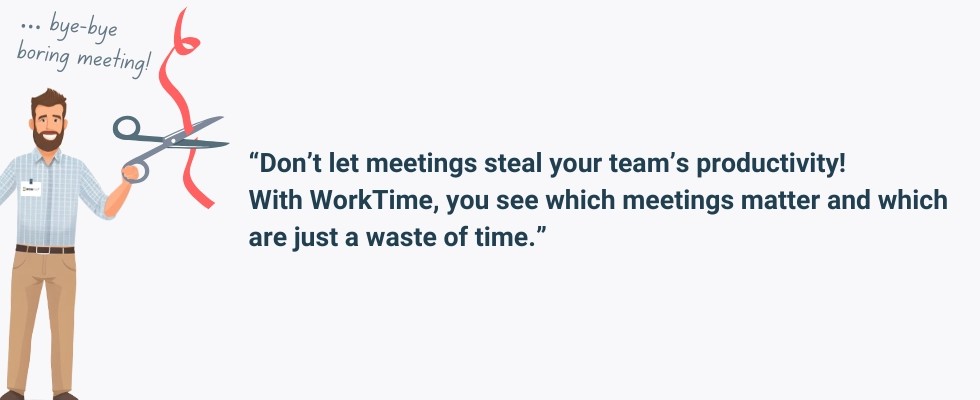 WorkTime helps identify productive meetings and cut wasted time.