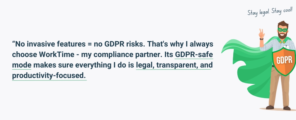 WorkTime ensures GDPR-safe, non-invasive employee monitoring.
