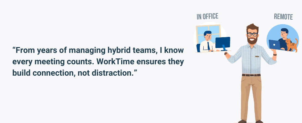WorkTime turns meetings into connection, not distraction.