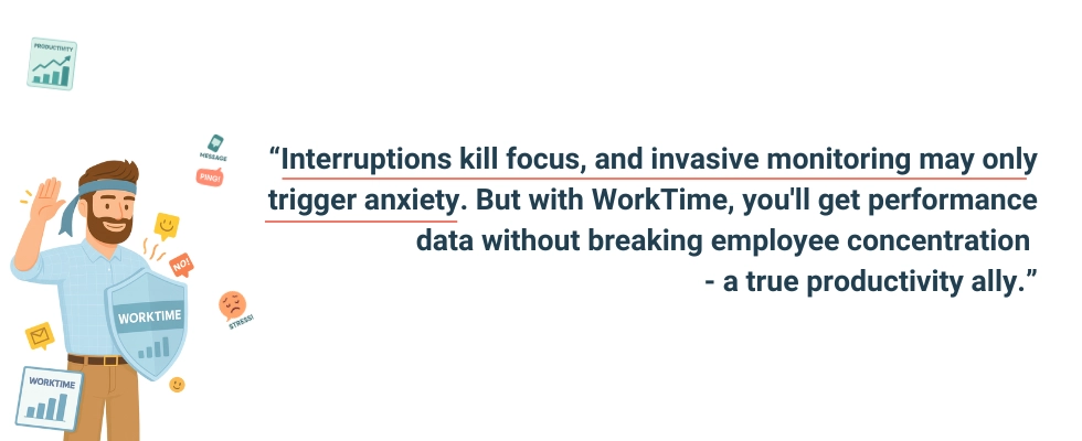 WorkTime delivers insights without disrupting concentration.