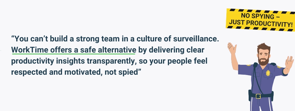 WorkTime promotes
trust through transparent monitoring.