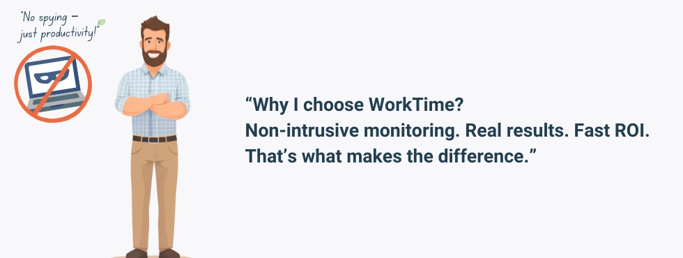 WorkTime delivers non-intrusive monitoring with real results and fast ROI.