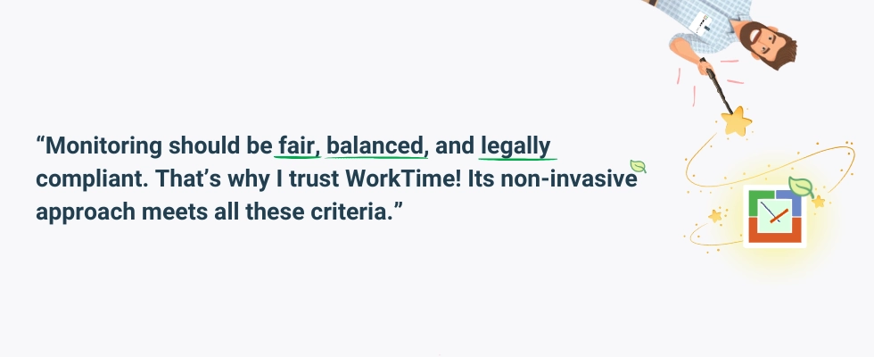 WorkTime: Fair, balanced, and legally compliant monitoring.